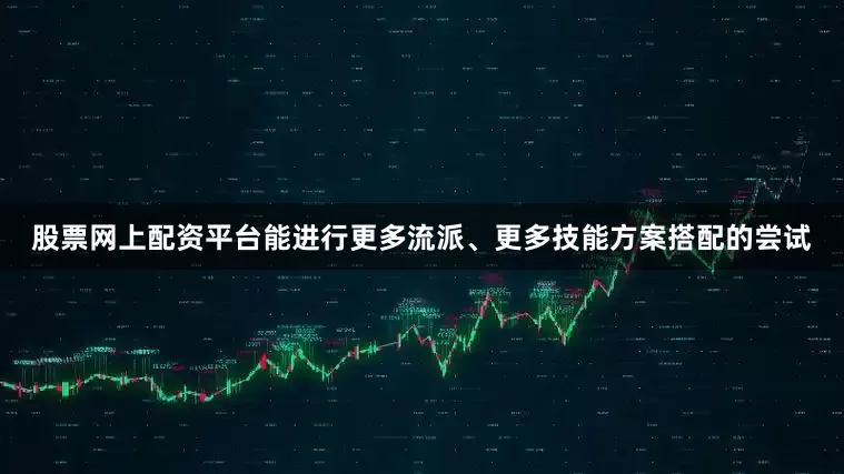 股票网上配资平台能进行更多流派、更多技能方案搭配的尝试