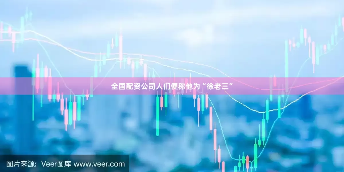 全国配资公司人们便称他为“徐老三”