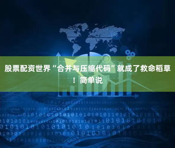 股票配资世界“合并与压缩代码”就成了救命稻草！简单说