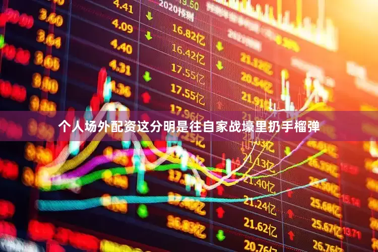 个人场外配资这分明是往自家战壕里扔手榴弹