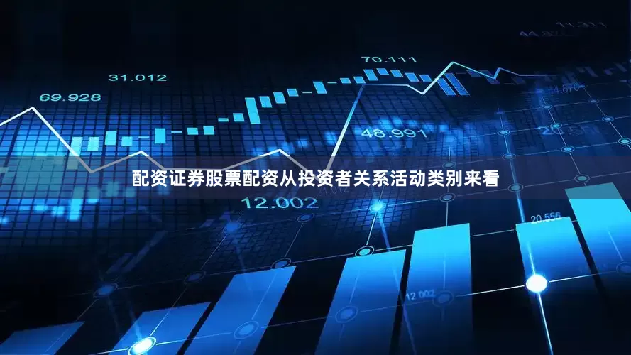配资证券股票配资从投资者关系活动类别来看
