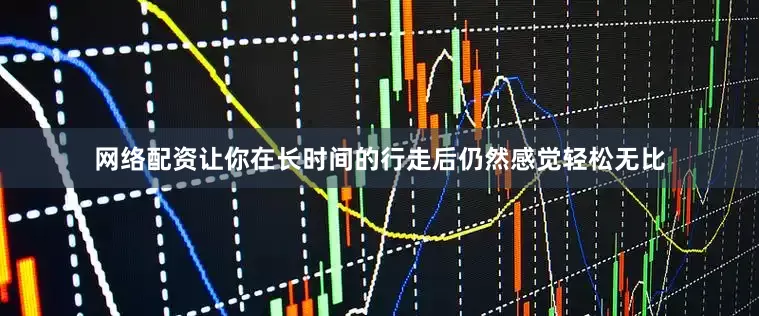 网络配资让你在长时间的行走后仍然感觉轻松无比