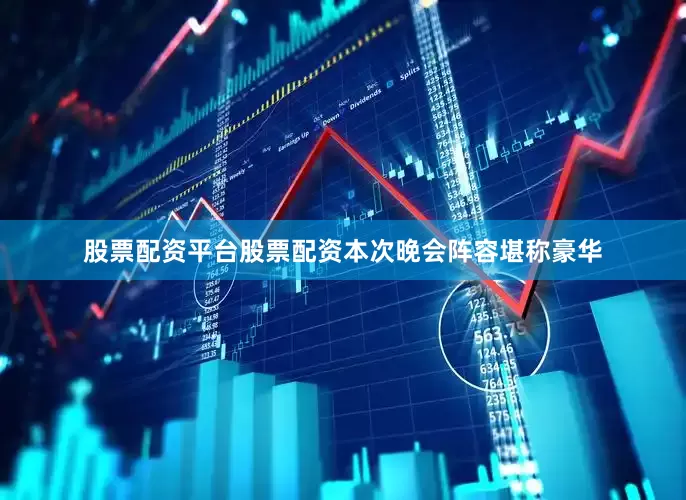 股票配资平台股票配资本次晚会阵容堪称豪华