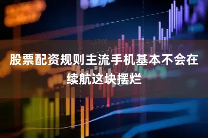 股票配资规则主流手机基本不会在续航这块摆烂
